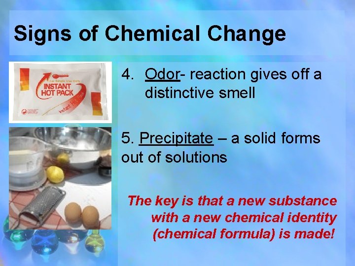 Signs of Chemical Change 4. Odor- reaction gives off a distinctive smell 5. Precipitate