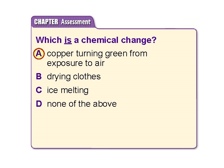 Which is a chemical change? A copper turning green from exposure to air B