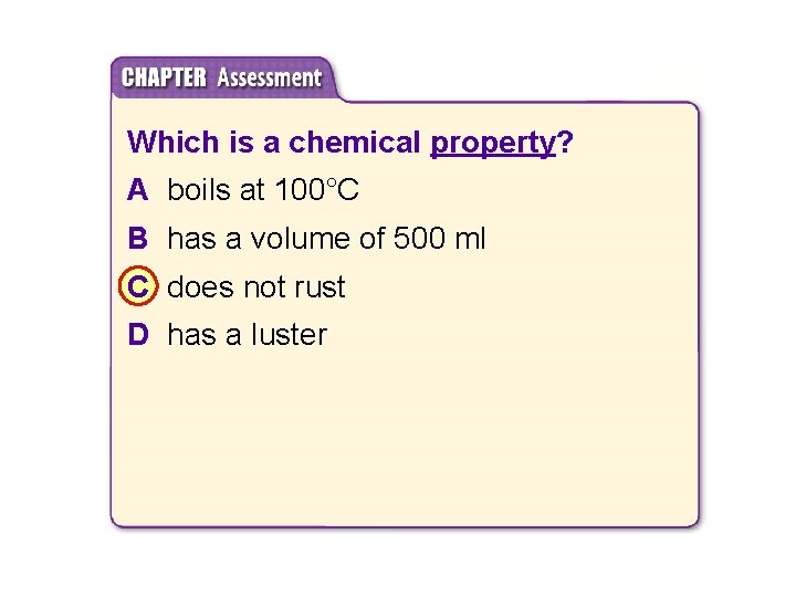 Which is a chemical property? A boils at 100°C B has a volume of