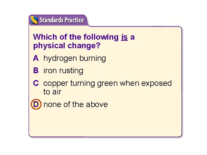 Which of the following is a physical change? A hydrogen burning B iron rusting