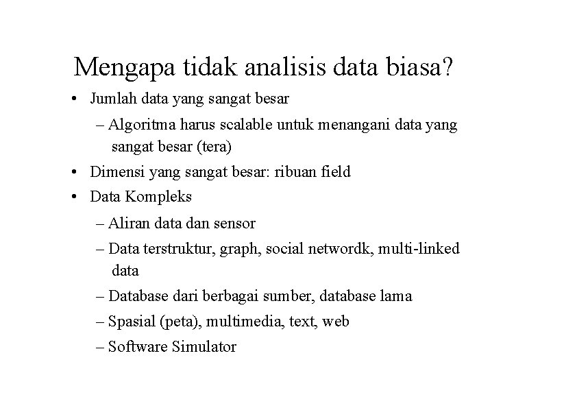 Mengapa tidak analisis data biasa? • Jumlah data yang sangat besar – Algoritma harus