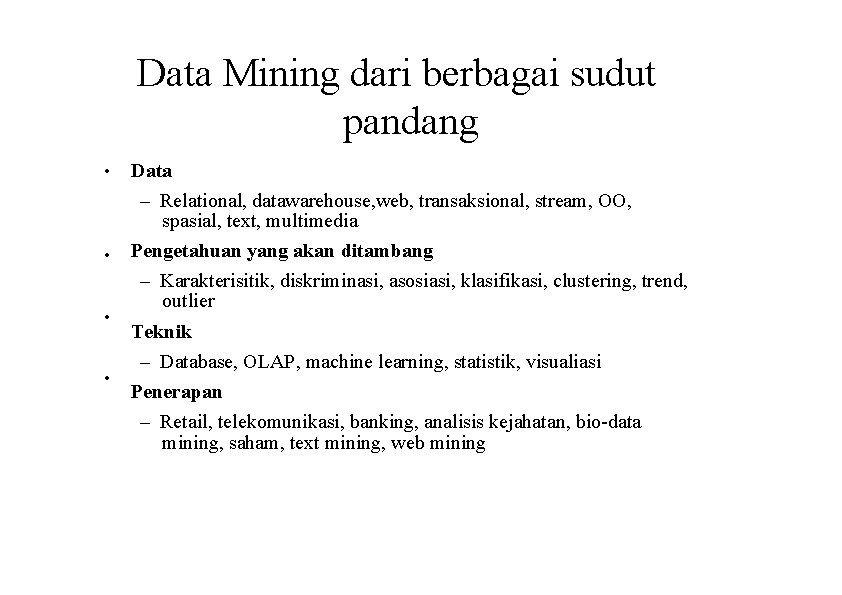 Data Mining dari berbagai sudut pandang • Data – Relational, datawarehouse, web, transaksional, stream,