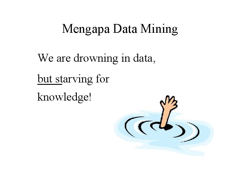 Mengapa Data Mining We are drowning in data, but starving for knowledge! 