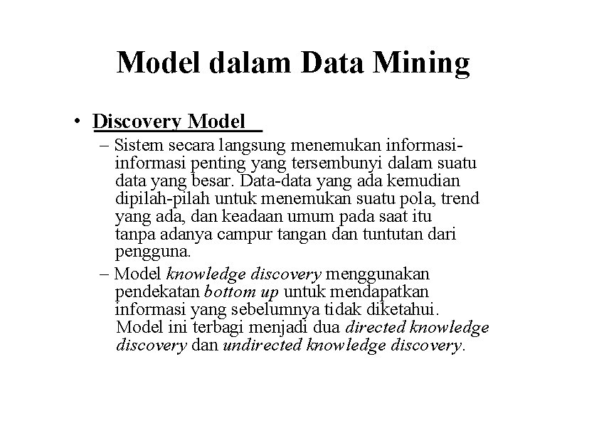 Model dalam Data Mining • Discovery Model – Sistem secara langsung menemukan informasi penting