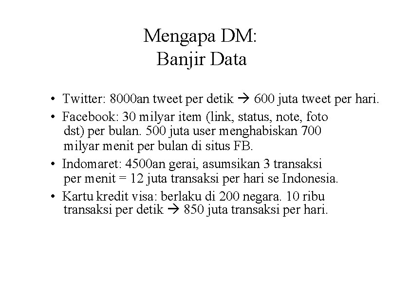 Mengapa DM: Banjir Data • Twitter: 8000 an tweet per detik 600 juta tweet