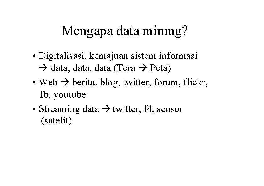 Mengapa data mining? • Digitalisasi, kemajuan sistem informasi data, data (Tera Peta) • Web