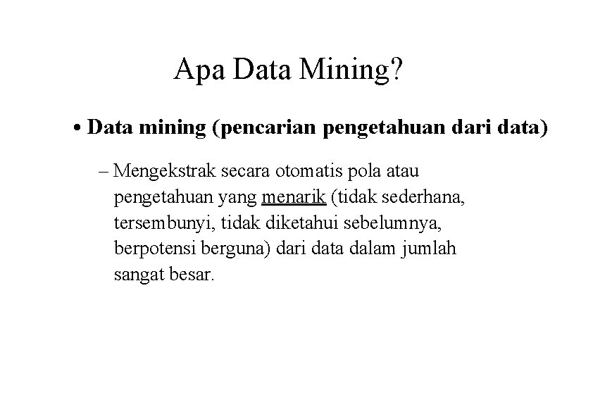 Apa Data Mining? • Data mining (pencarian pengetahuan dari data) – Mengekstrak secara otomatis