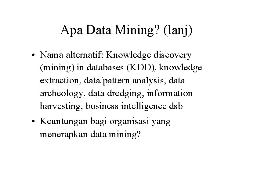 Apa Data Mining? (lanj) • Nama alternatif: Knowledge discovery (mining) in databases (KDD), knowledge