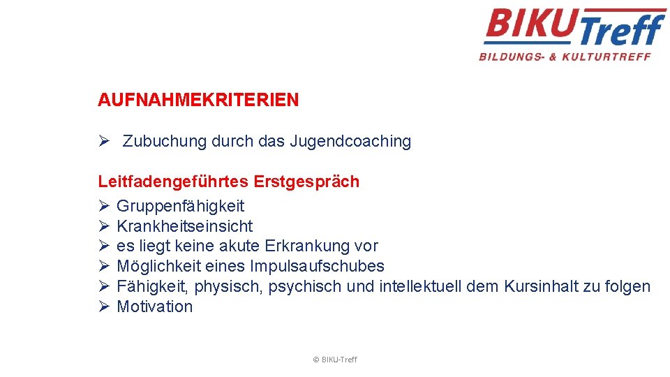 AUFNAHMEKRITERIEN Ø Zubuchung durch das Jugendcoaching Leitfadengeführtes Erstgespräch Ø Gruppenfähigkeit Ø Krankheitseinsicht Ø es