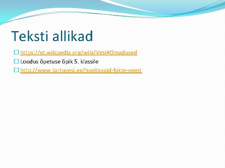 Teksti allikad � https: //et. wikipedia. org/wiki/Vesi#Omadused � Loodus õpetuse õpik 5. klassile �