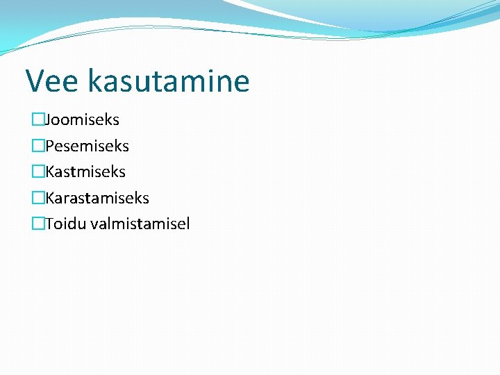 Vee kasutamine �Joomiseks �Pesemiseks �Kastmiseks �Karastamiseks �Toidu valmistamisel 