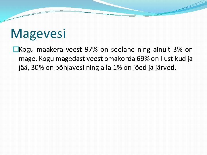 Magevesi �Kogu maakera veest 97% on soolane ning ainult 3% on mage. Kogu magedast