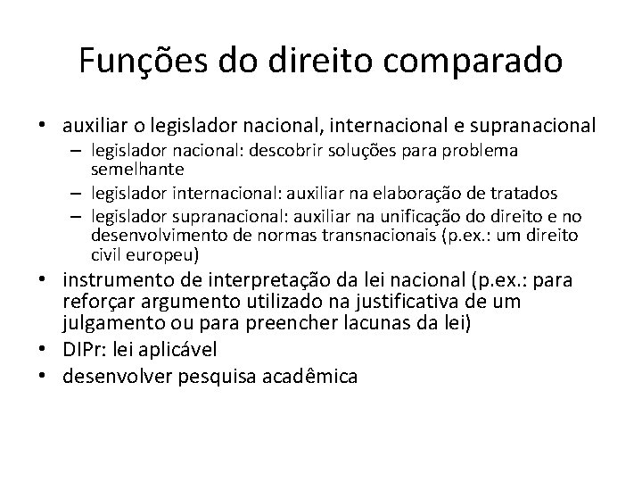 Funções do direito comparado • auxiliar o legislador nacional, internacional e supranacional – legislador