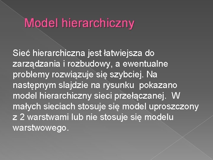 Model hierarchiczny Sieć hierarchiczna jest łatwiejsza do zarządzania i rozbudowy, a ewentualne problemy rozwiązuje