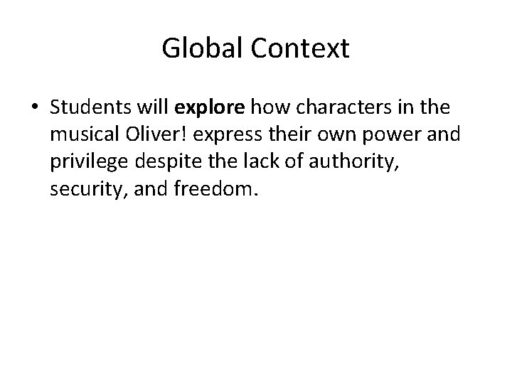 Global Context • Students will explore how characters in the musical Oliver! express their