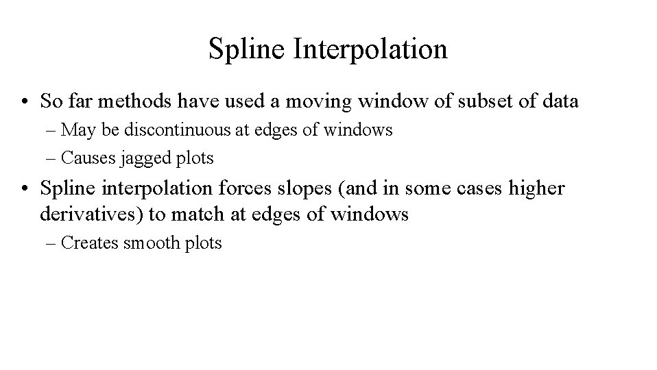 Spline Interpolation • So far methods have used a moving window of subset of Spline Interpolation • So far methods have used a moving window of subset of