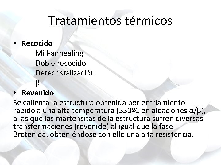 Tratamientos térmicos • Recocido Mill-annealing Doble recocido Derecristalización β • Revenido Se calienta la