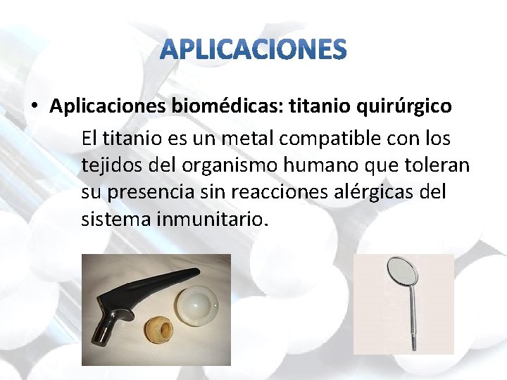  • Aplicaciones biomédicas: titanio quirúrgico El titanio es un metal compatible con los