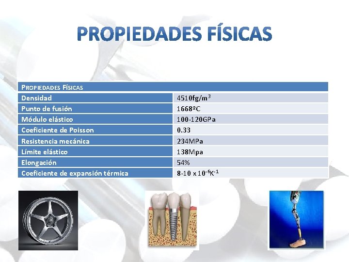 PROPIEDADES FÍSICAS Densidad Punto de fusión Módulo elástico Coeficiente de Poisson Resistencia mecánica Límite