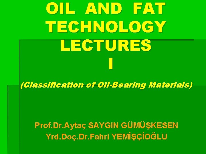 OIL AND FAT TECHNOLOGY LECTURES I (Classification of Oil-Bearing Materials) Prof. Dr. Aytaç SAYGIN