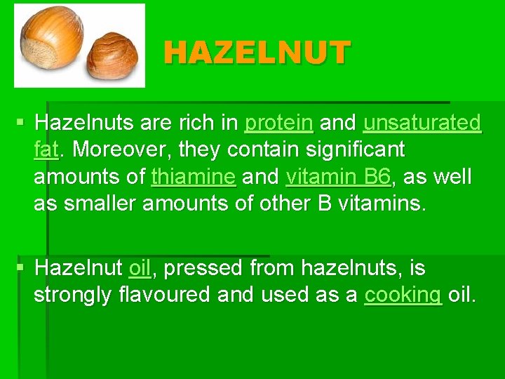 HAZELNUT § Hazelnuts are rich in protein and unsaturated fat. Moreover, they contain significant