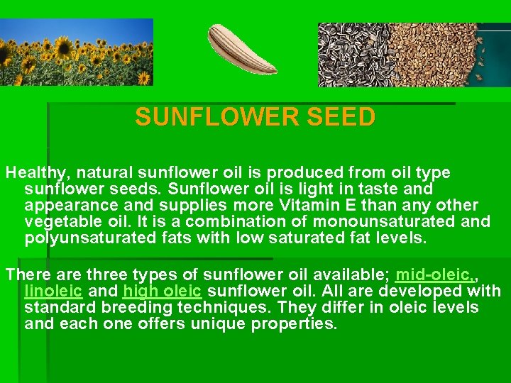 SUNFLOWER SEED Healthy, natural sunflower oil is produced from oil type sunflower seeds. Sunflower