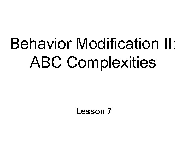 Behavior Modification II: ABC Complexities Lesson 7 