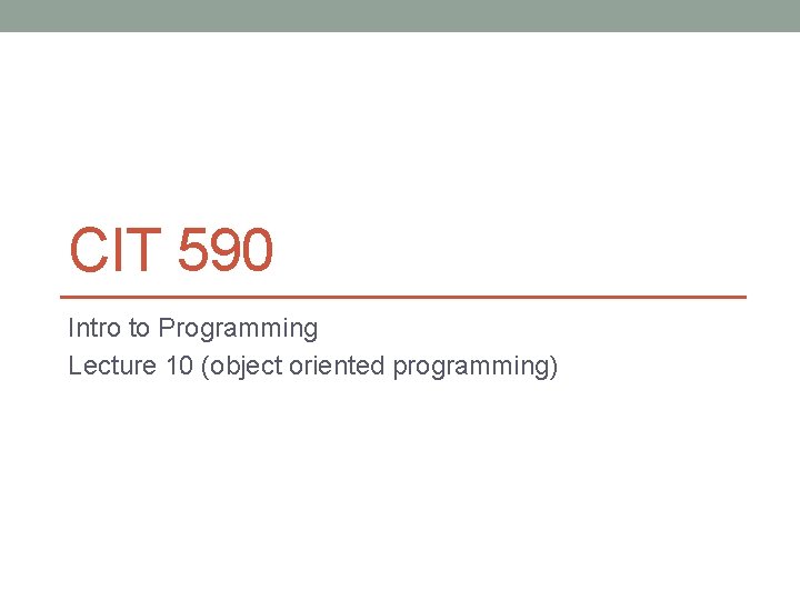 CIT 590 Intro to Programming Lecture 10 (object oriented programming) 