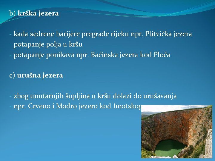 b) krška jezera - kada sedrene barijere pregrade rijeku npr. Plitvička jezera - potapanje