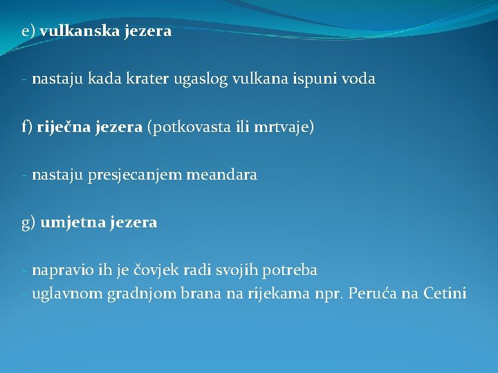 e) vulkanska jezera - nastaju kada krater ugaslog vulkana ispuni voda f) riječna jezera