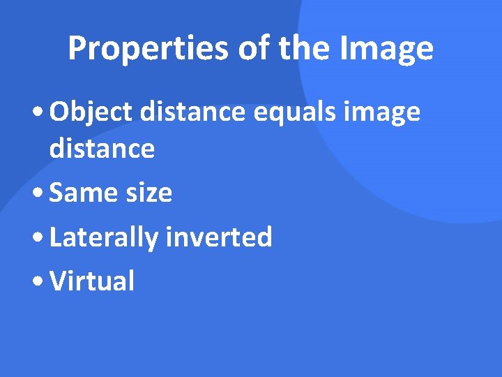 Properties of the Image • Object distance equals image distance • Same size •