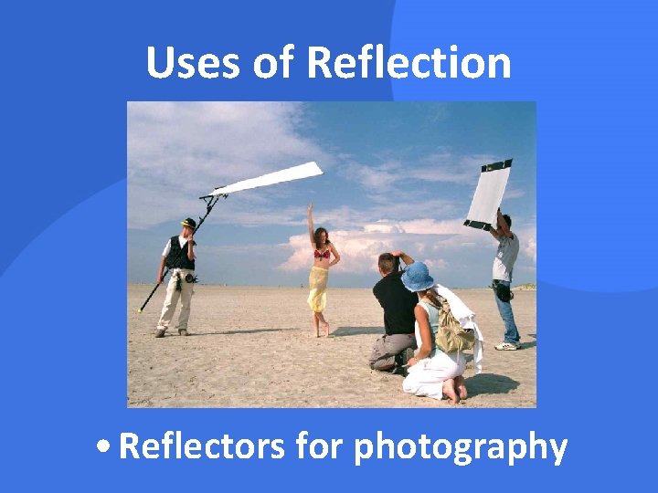 Uses of Reflection • Reflectors for photography 