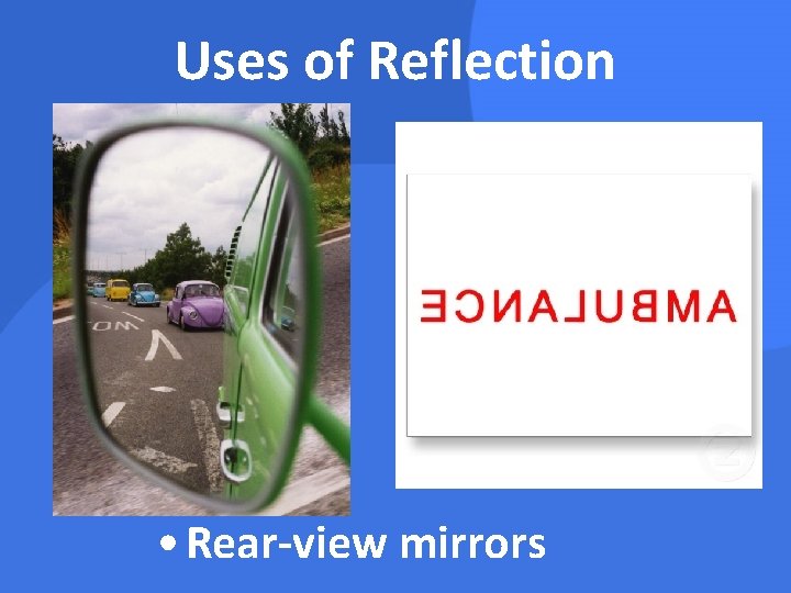 Uses of Reflection • Rear-view mirrors 