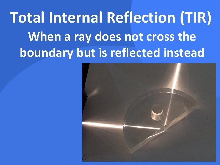 Total Internal Reflection (TIR) When a ray does not cross the boundary but is