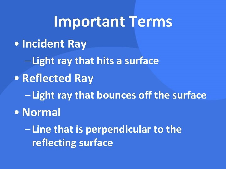 Important Terms • Incident Ray – Light ray that hits a surface • Reflected