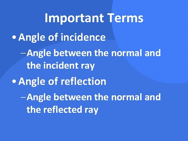 Important Terms • Angle of incidence – Angle between the normal and the incident