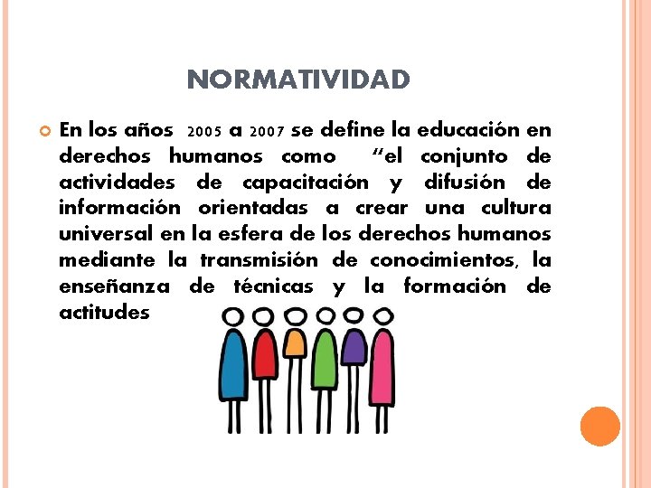 NORMATIVIDAD En los años 2005 a 2007 se define la educación en derechos humanos NORMATIVIDAD En los años 2005 a 2007 se define la educación en derechos humanos