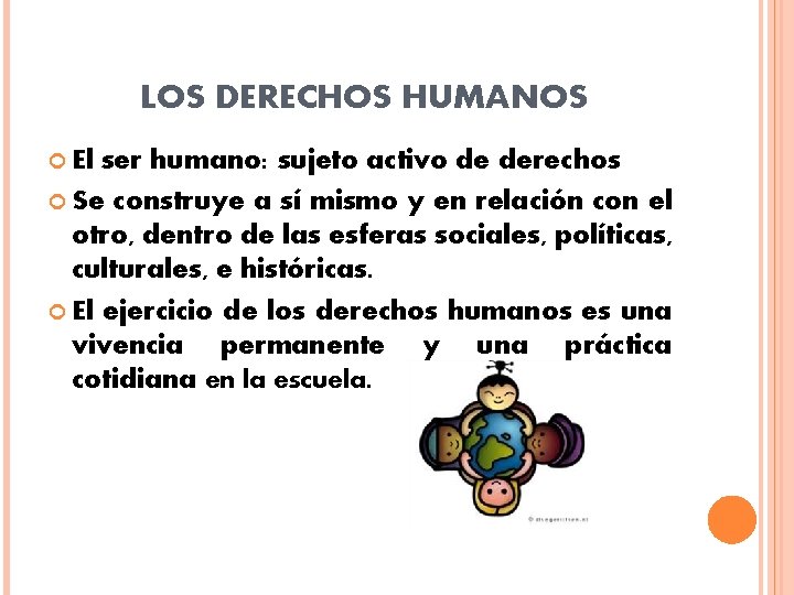 LOS DERECHOS HUMANOS El ser humano: sujeto activo de derechos Se construye a sí LOS DERECHOS HUMANOS El ser humano: sujeto activo de derechos Se construye a sí