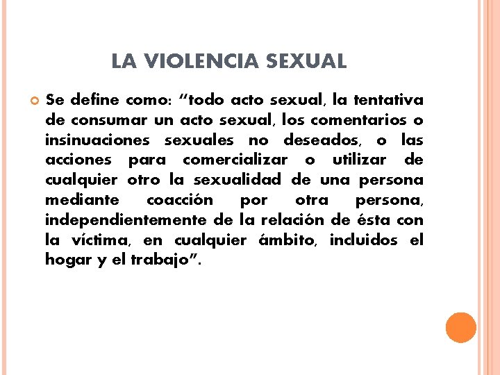 LA VIOLENCIA SEXUAL Se define como: “todo acto sexual, la tentativa de consumar un LA VIOLENCIA SEXUAL Se define como: “todo acto sexual, la tentativa de consumar un