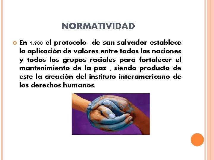 NORMATIVIDAD En 1. 988 el protocolo de san salvador establece la aplicación de valores NORMATIVIDAD En 1. 988 el protocolo de san salvador establece la aplicación de valores
