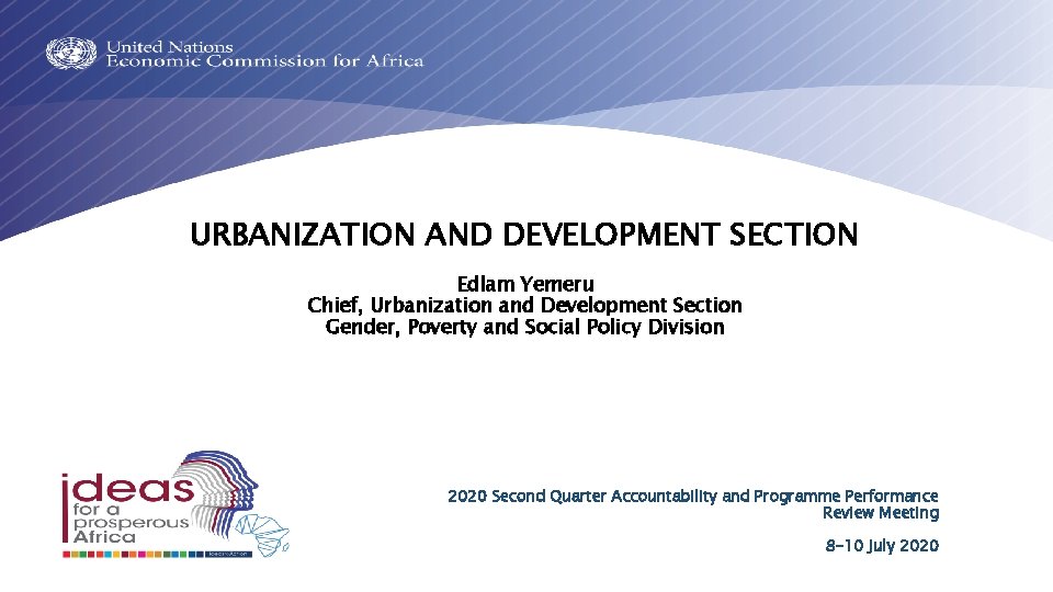 URBANIZATION AND DEVELOPMENT SECTION Edlam Yemeru Chief, Urbanization and Development Section Gender, Poverty and