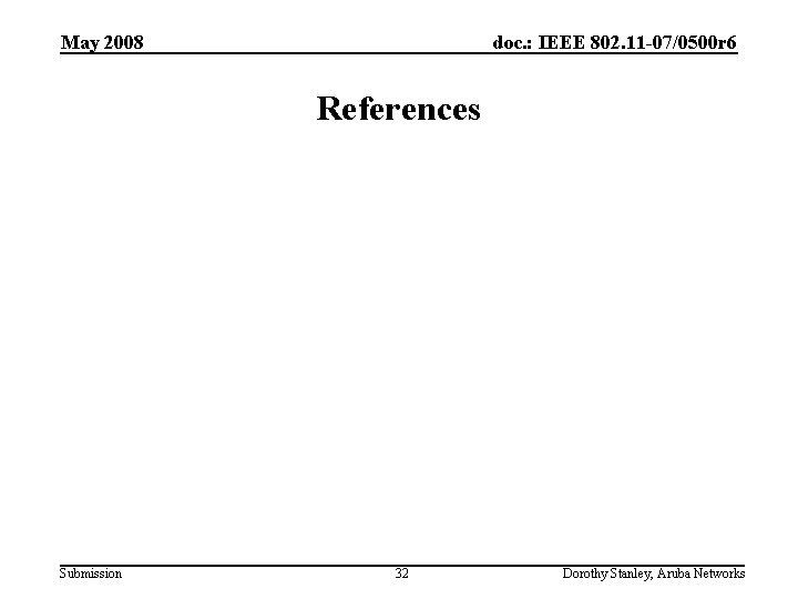 May 2008 doc. : IEEE 802. 11 -07/0500 r 6 References Submission 32 Dorothy