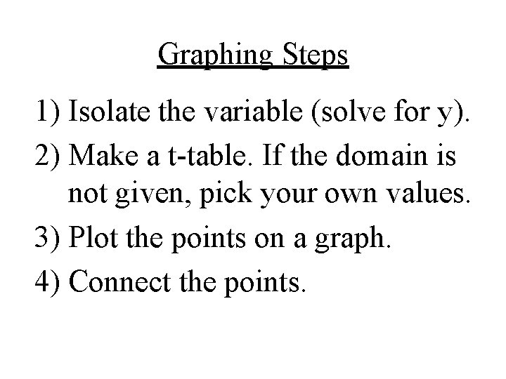 Graphing Steps 1) Isolate the variable (solve for y). 2) Make a t-table. If