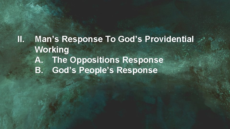 II. Man’s Response To God’s Providential Working A. The Oppositions Response B. God’s People’s