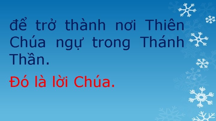 để trở thành nơi Thiên Chúa ngự trong Thánh Thần. Đó là lời Chúa.