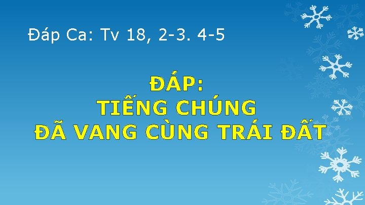 Ðáp Ca: Tv 18, 2 -3. 4 -5 ÐÁP: TIẾNG CHÚNG ĐÃ VANG CÙNG