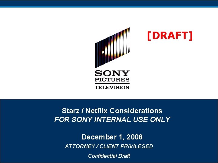 [DRAFT] Starz / Netflix Considerations FOR SONY INTERNAL USE ONLY December 1, 2008 ATTORNEY