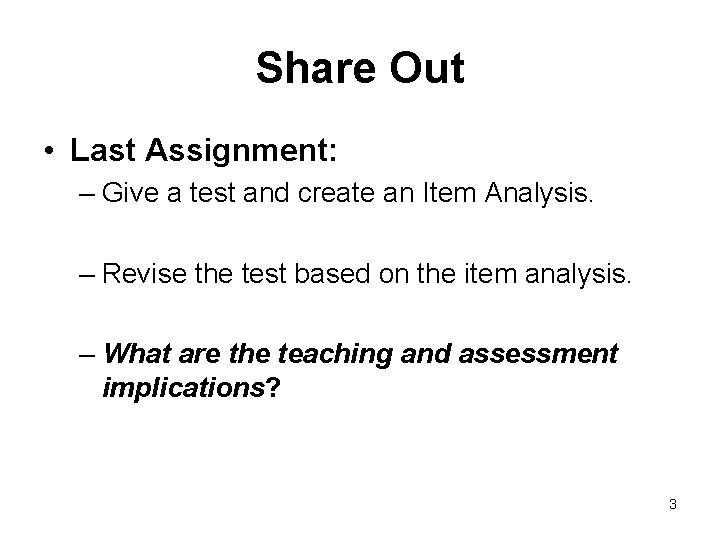 Share Out • Last Assignment: – Give a test and create an Item Analysis.