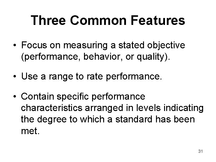 Three Common Features • Focus on measuring a stated objective (performance, behavior, or quality).