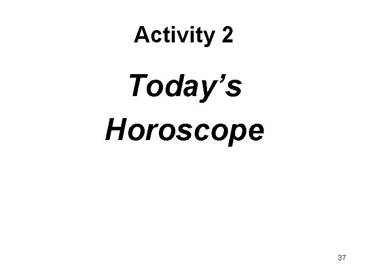 Activity 2 Today’s Horoscope 37 